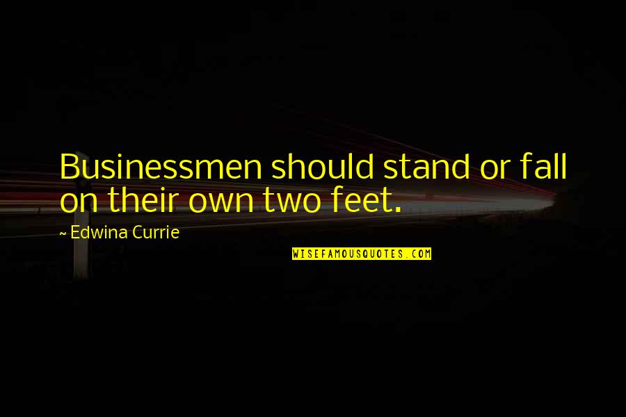 Stand On My Own Feet Quotes By Edwina Currie: Businessmen should stand or fall on their own