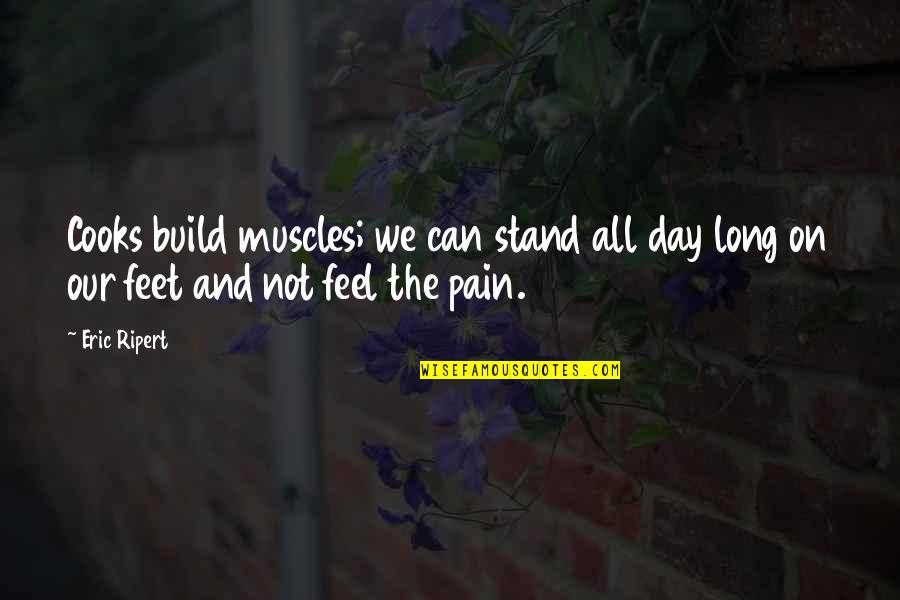 Stand On My Own Feet Quotes By Eric Ripert: Cooks build muscles; we can stand all day