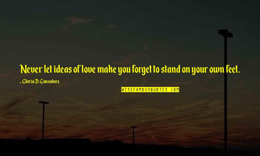 Stand On My Own Feet Quotes By Gloria D. Gonsalves: Never let ideas of love make you forget