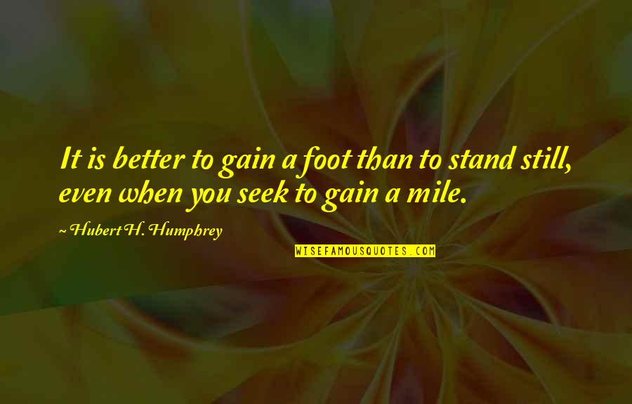 Stand On My Own Feet Quotes By Hubert H. Humphrey: It is better to gain a foot than