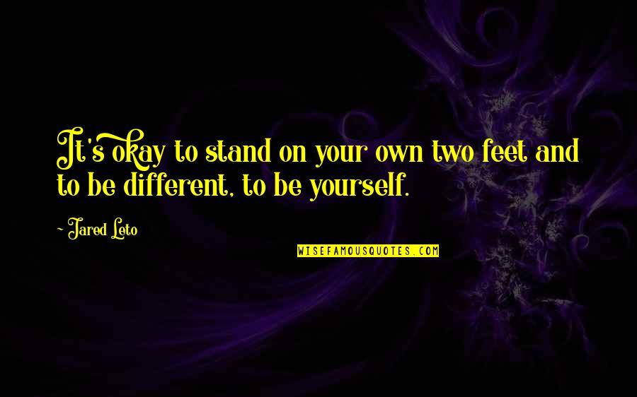 Stand On My Own Feet Quotes By Jared Leto: It's okay to stand on your own two