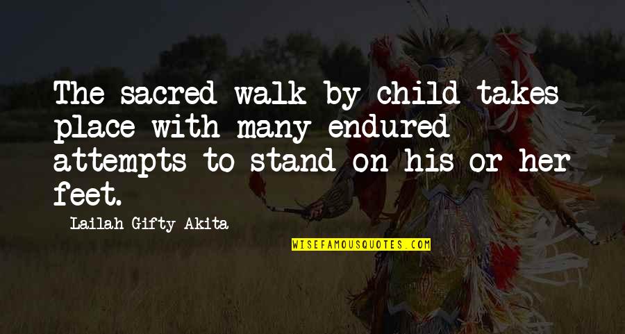Stand On My Own Feet Quotes By Lailah Gifty Akita: The sacred-walk by child takes place with many