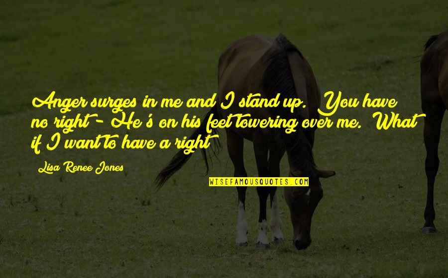 Stand On My Own Feet Quotes By Lisa Renee Jones: Anger surges in me and I stand up.