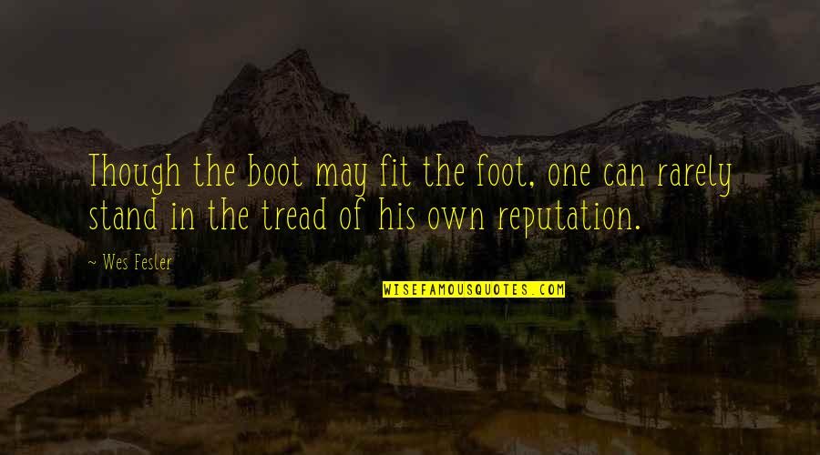 Stand On My Own Feet Quotes By Wes Fesler: Though the boot may fit the foot, one