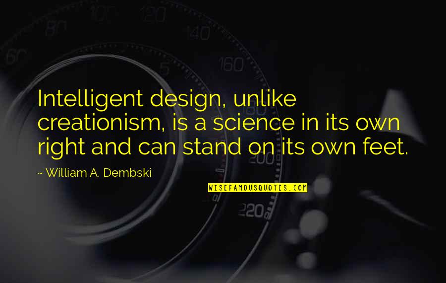Stand On My Own Feet Quotes By William A. Dembski: Intelligent design, unlike creationism, is a science in