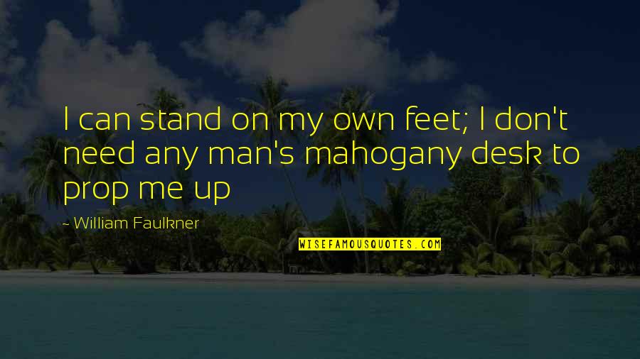 Stand On My Own Feet Quotes By William Faulkner: I can stand on my own feet; I