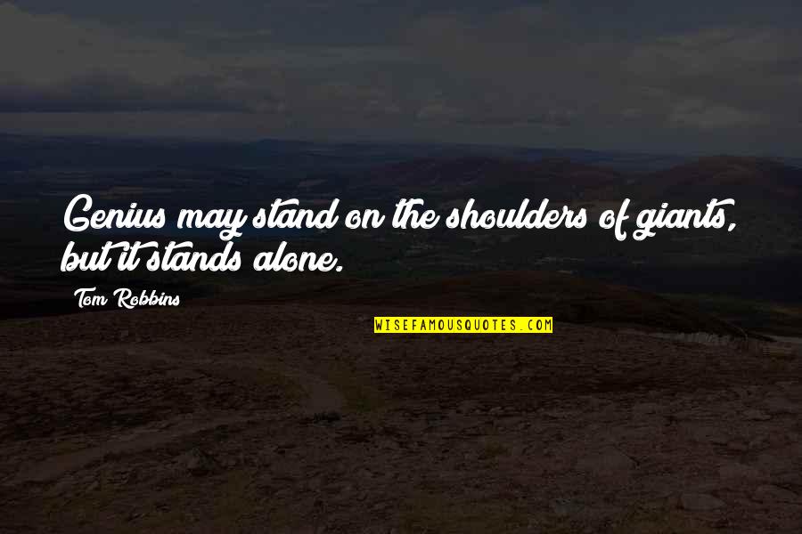 Stand Out Alone Quotes By Tom Robbins: Genius may stand on the shoulders of giants,