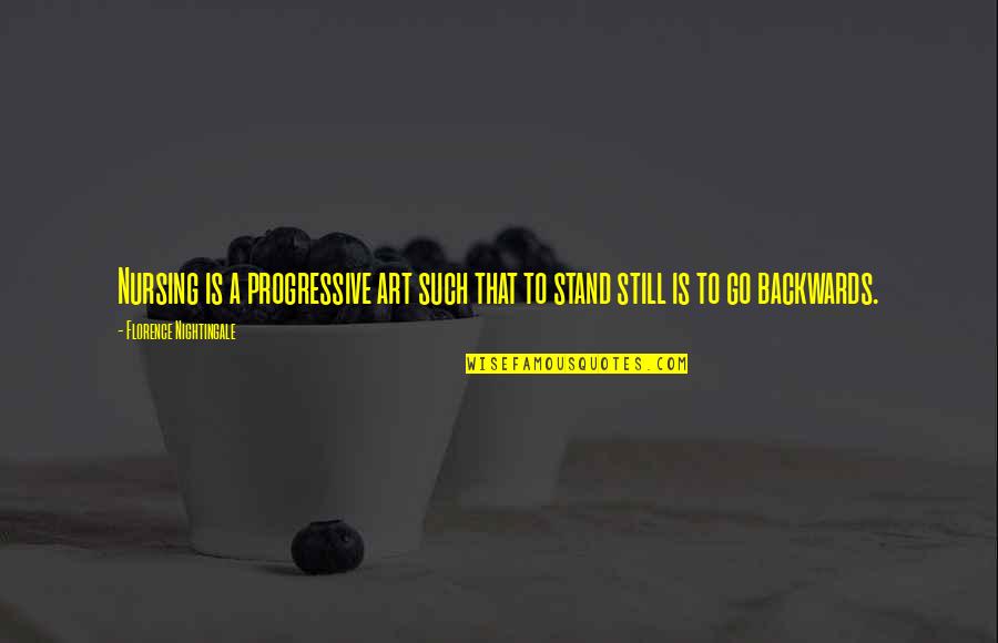 Stand Still Quotes By Florence Nightingale: Nursing is a progressive art such that to