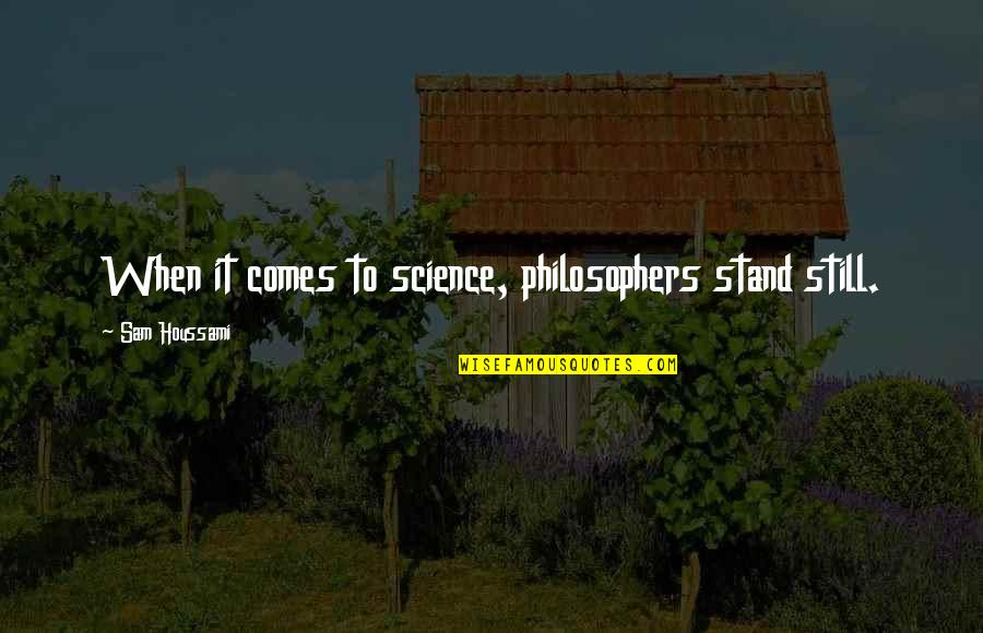 Stand Still Quotes By Sam Houssami: When it comes to science, philosophers stand still.