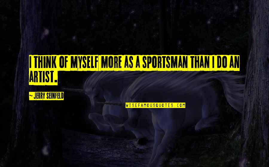 Stand Strong Together Quotes By Jerry Seinfeld: I think of myself more as a sportsman