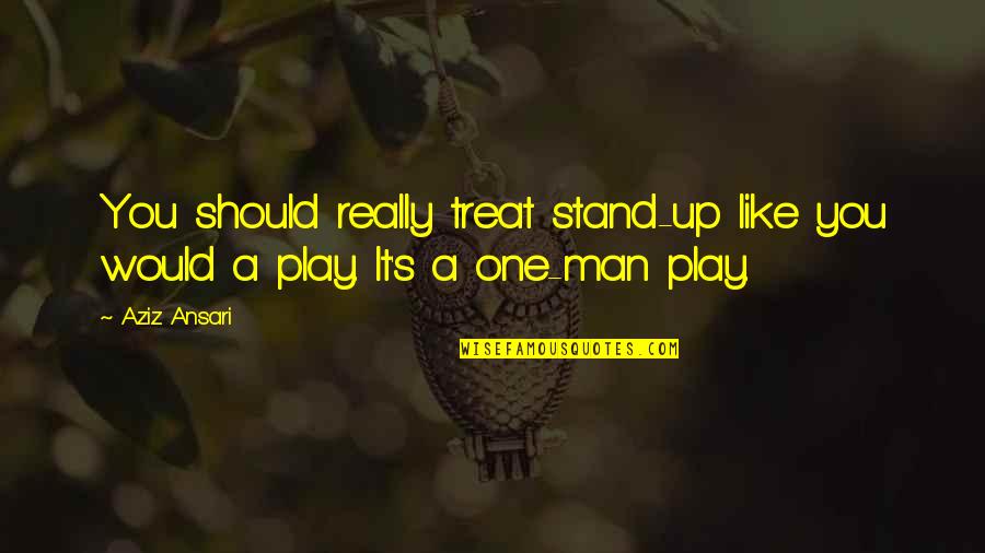 Stand Up For Your Man Quotes By Aziz Ansari: You should really treat stand-up like you would