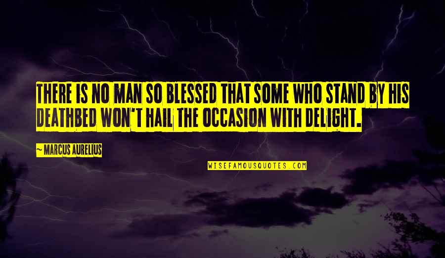 Stand Up For Your Man Quotes By Marcus Aurelius: There is no man so blessed that some