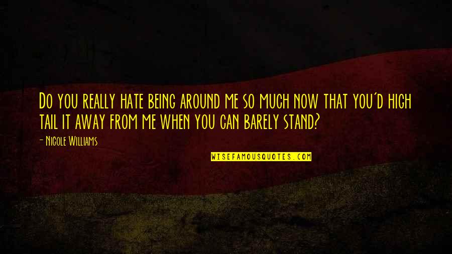 Stand Up High Quotes By Nicole Williams: Do you really hate being around me so