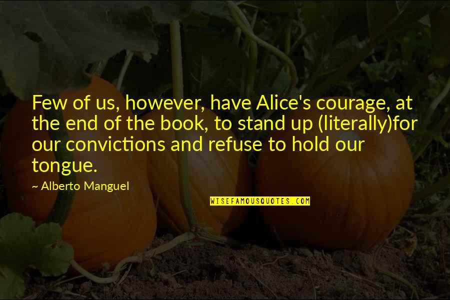 Stand Up To Quotes By Alberto Manguel: Few of us, however, have Alice's courage, at