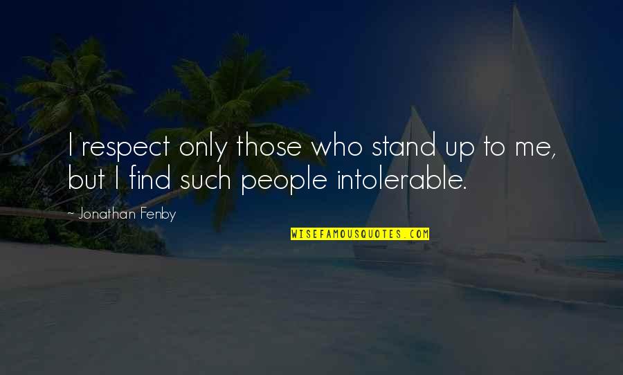 Stand Up To Quotes By Jonathan Fenby: I respect only those who stand up to