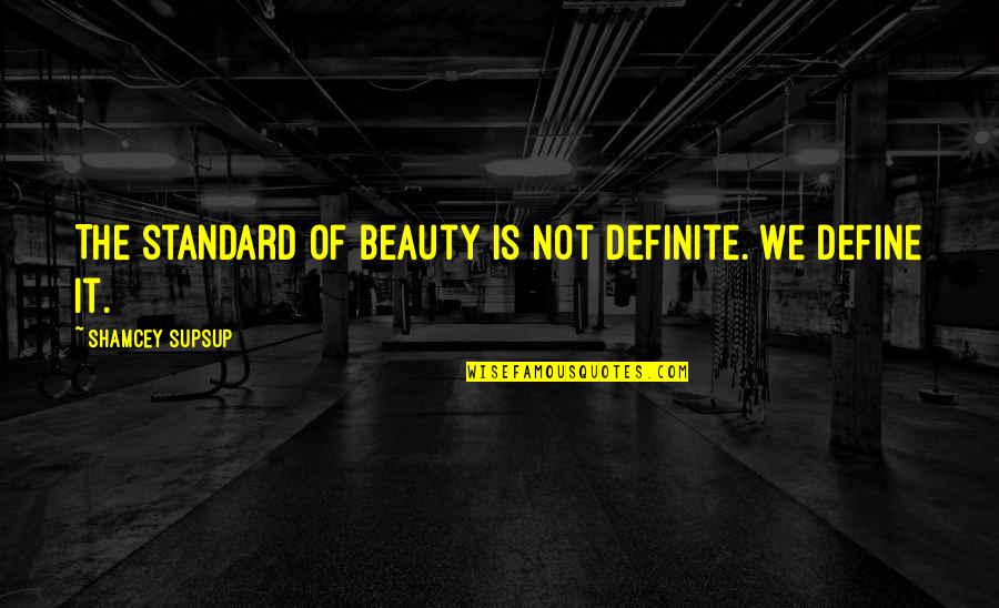 Standard Of Beauty Quotes By Shamcey Supsup: The standard of beauty is not definite. We