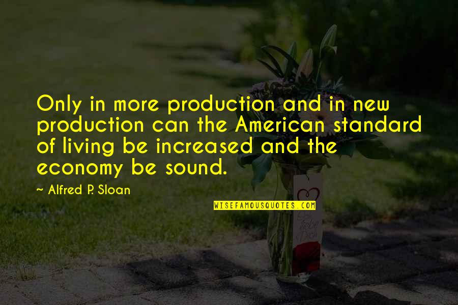 Standards Quotes By Alfred P. Sloan: Only in more production and in new production