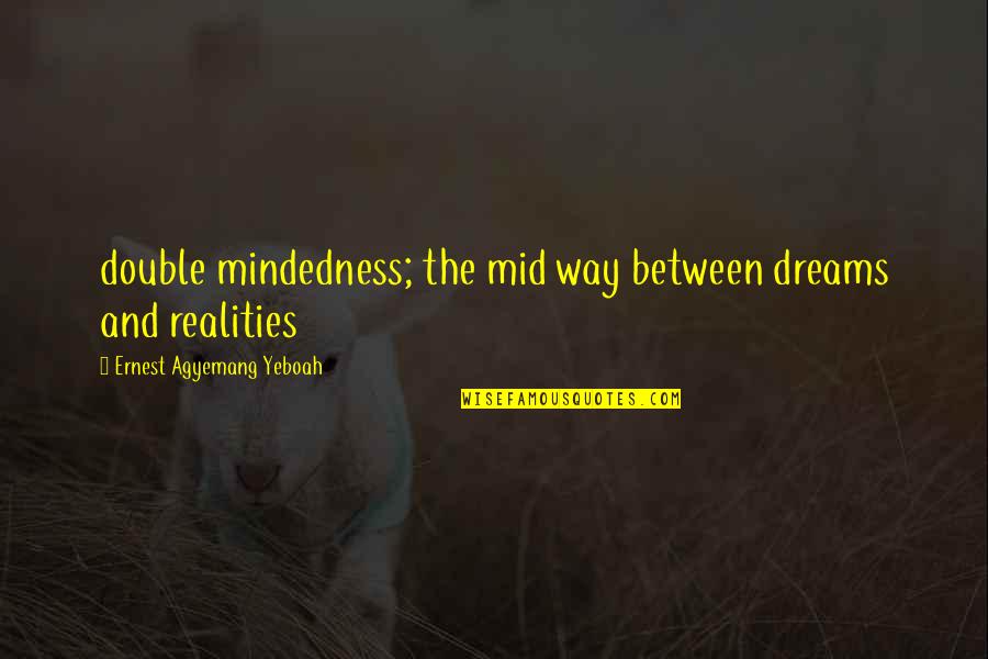 Standards Quotes By Ernest Agyemang Yeboah: double mindedness; the mid way between dreams and