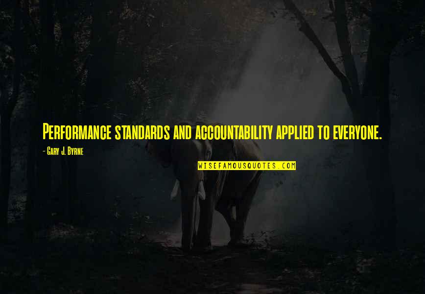 Standards Quotes By Gary J. Byrne: Performance standards and accountability applied to everyone.