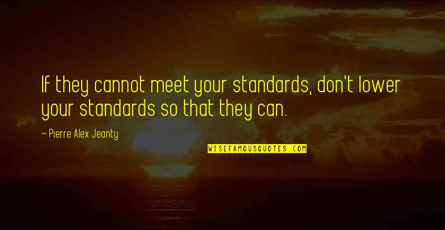 Standards Quotes By Pierre Alex Jeanty: If they cannot meet your standards, don't lower