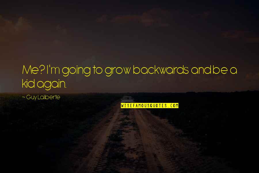 Standbytoughmoms Quotes By Guy Laliberte: Me? I'm going to grow backwards and be