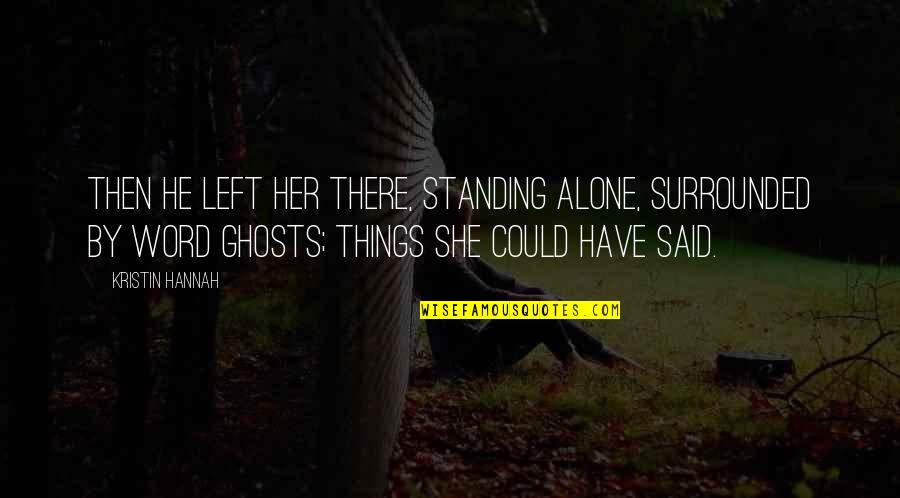 Standing Alone Quotes By Kristin Hannah: Then he left her there, standing alone, surrounded