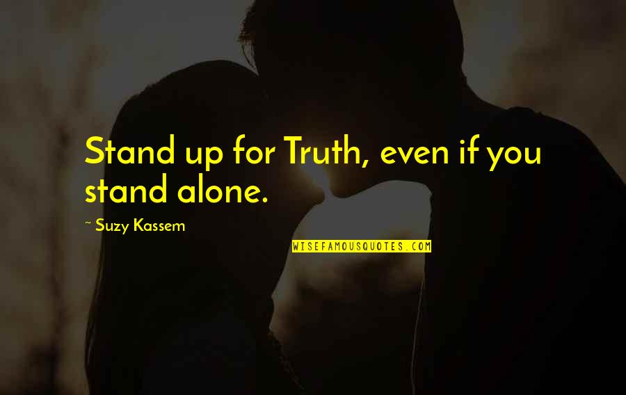 Standing Alone Quotes By Suzy Kassem: Stand up for Truth, even if you stand