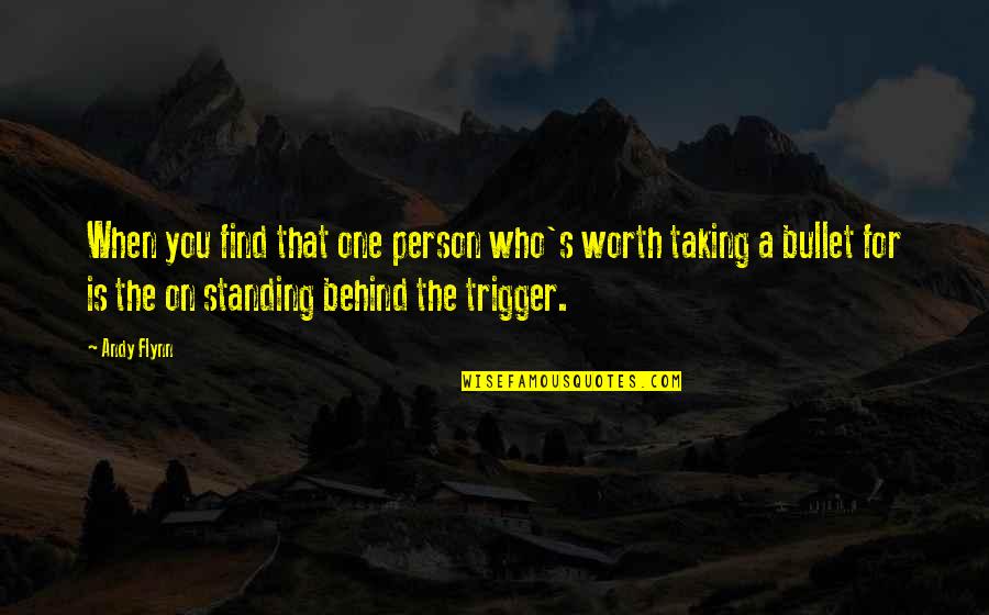 Standing By You Love Quotes By Andy Flynn: When you find that one person who's worth