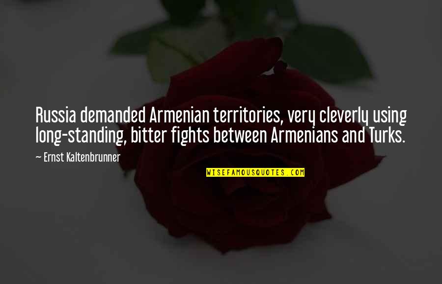 Standing For Each Other Quotes By Ernst Kaltenbrunner: Russia demanded Armenian territories, very cleverly using long-standing,