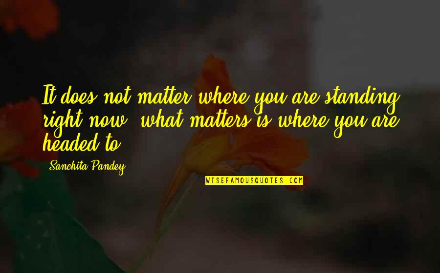 Standing For What It Right Quotes By Sanchita Pandey: It does not matter where you are standing