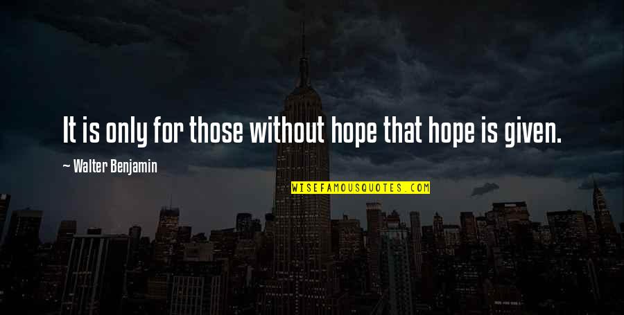 Standing In Others Shoes Quotes By Walter Benjamin: It is only for those without hope that