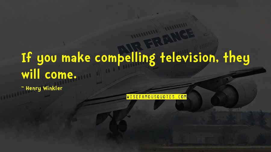 Standing Up For Your Family Quotes By Henry Winkler: If you make compelling television, they will come.