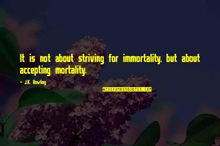 Stanislav Szukalski Quotes By J.K. Rowling: It is not about striving for immortality, but