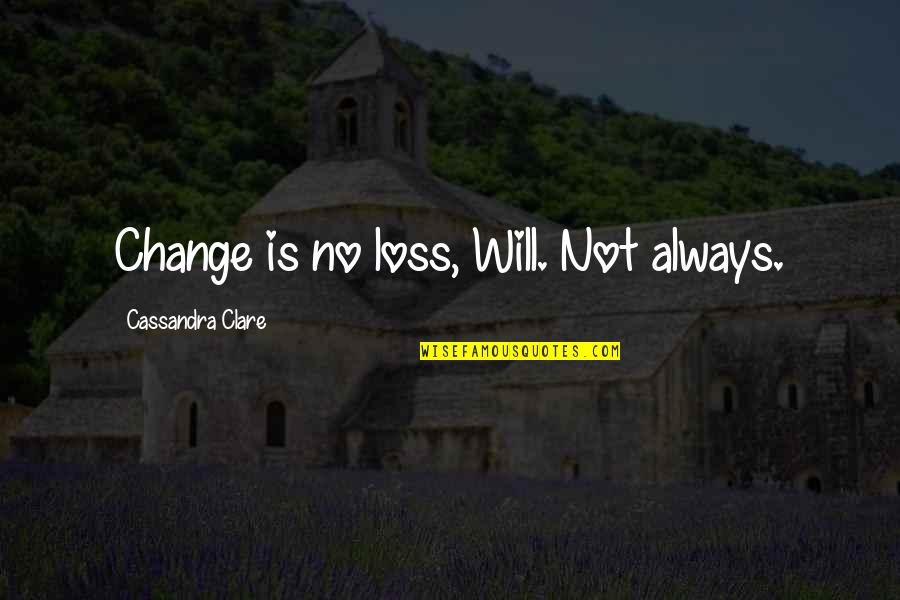 Stankewicz Quotes By Cassandra Clare: Change is no loss, Will. Not always.