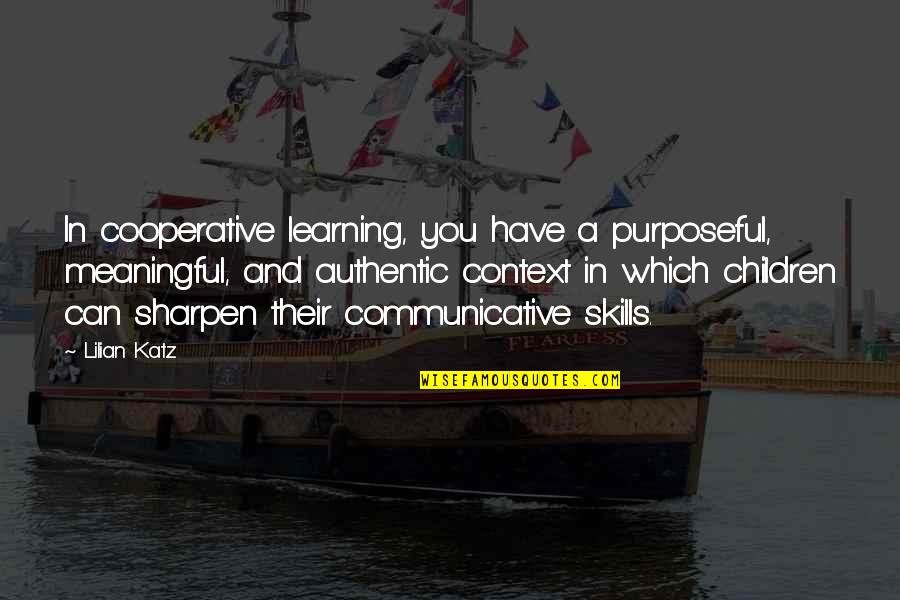 Stanley Milgram Quote Quotes By Lilian Katz: In cooperative learning, you have a purposeful, meaningful,