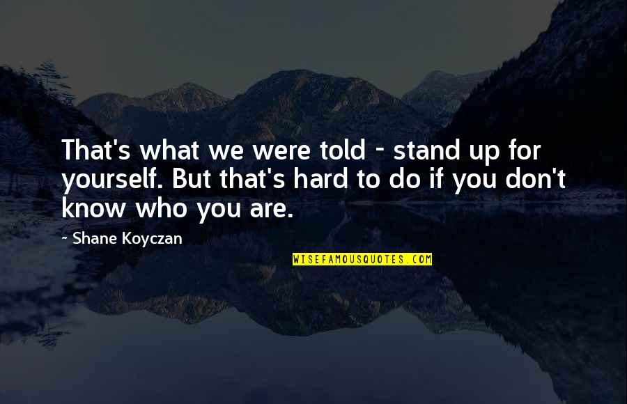 Stannah Portugal Quotes By Shane Koyczan: That's what we were told - stand up