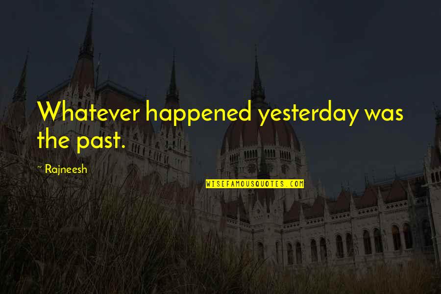 Stanoje Novakovic Quotes By Rajneesh: Whatever happened yesterday was the past.