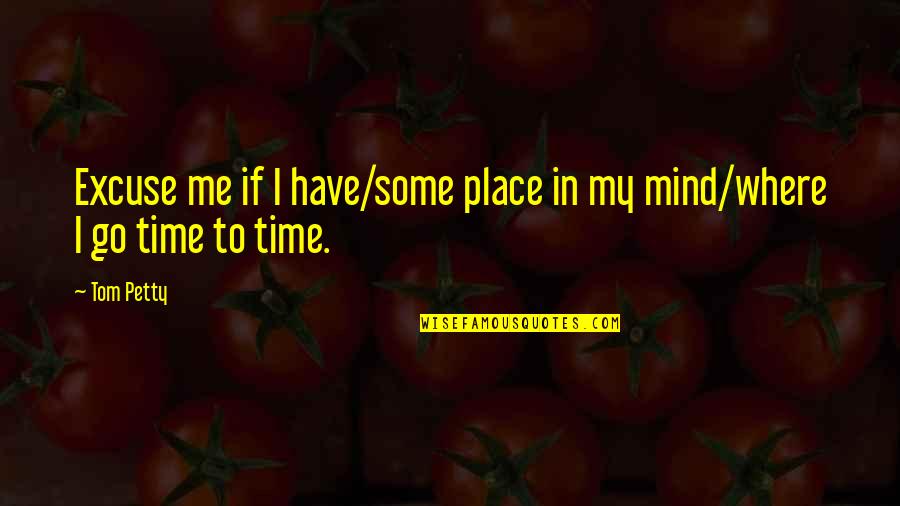 Stanson Health Quotes By Tom Petty: Excuse me if I have/some place in my