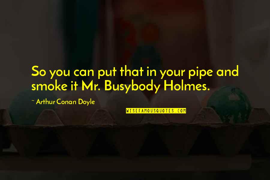 Stantasyyland Quotes By Arthur Conan Doyle: So you can put that in your pipe