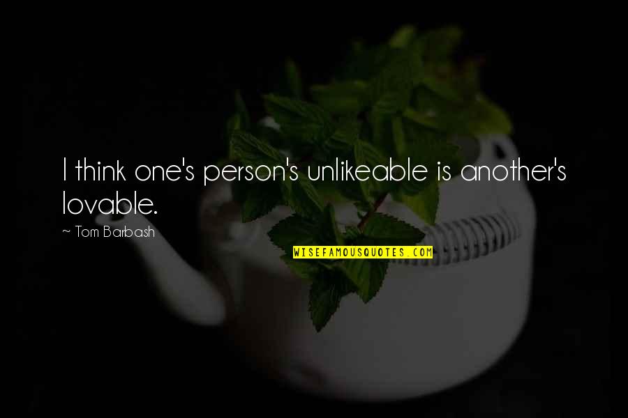 Stapane Romania Quotes By Tom Barbash: I think one's person's unlikeable is another's lovable.