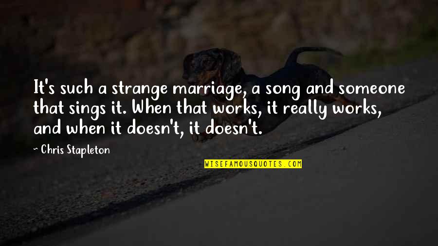 Stapleton Quotes By Chris Stapleton: It's such a strange marriage, a song and