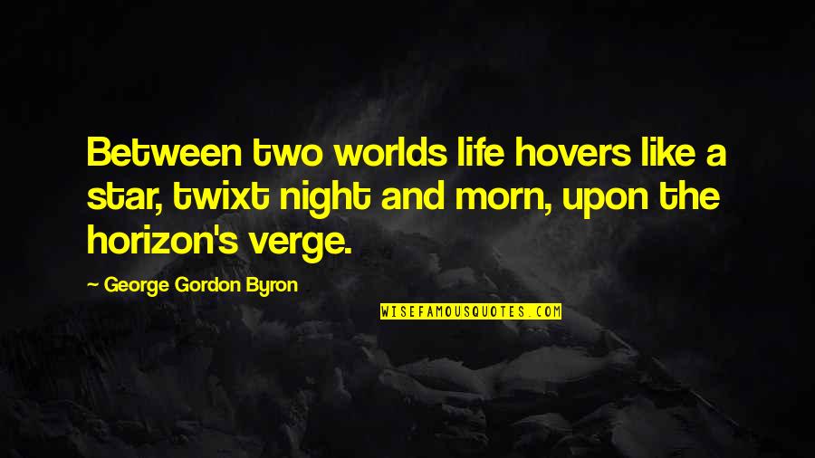 Star And Life Quotes By George Gordon Byron: Between two worlds life hovers like a star,