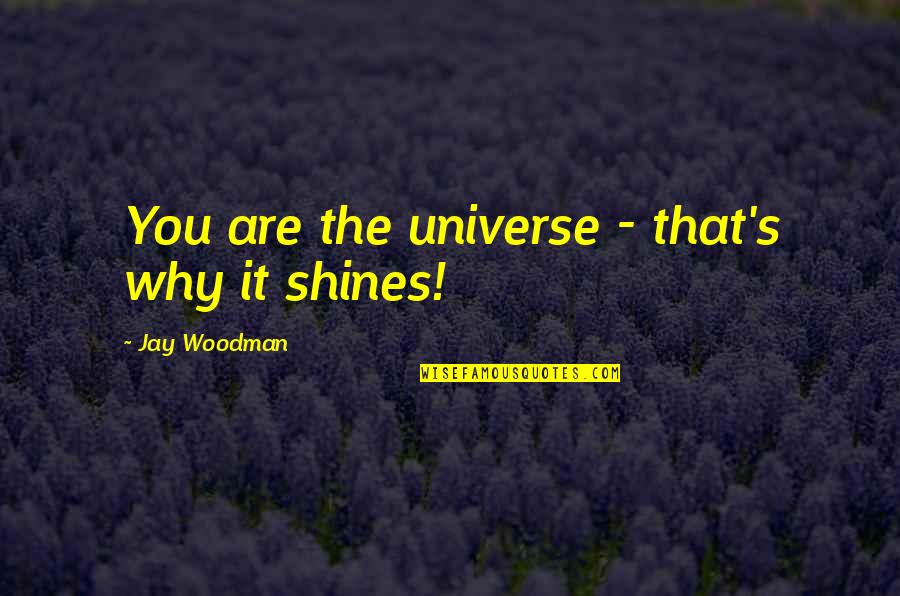 Star It Quotes By Jay Woodman: You are the universe - that's why it