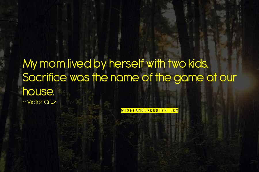 Star Spangled Banner Quotes By Victor Cruz: My mom lived by herself with two kids.