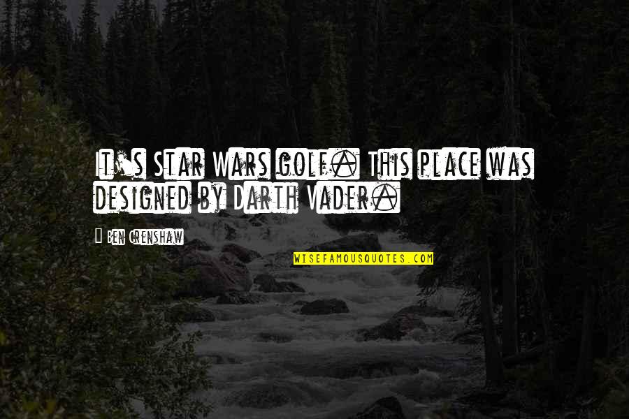 Star War Quotes By Ben Crenshaw: It's Star Wars golf. This place was designed