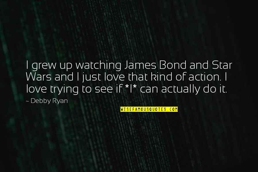 Star Wars War Quotes By Debby Ryan: I grew up watching James Bond and Star