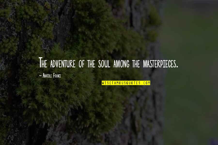 Starcevic Quotes By Anatole France: The adventure of the soul among the masterpieces.