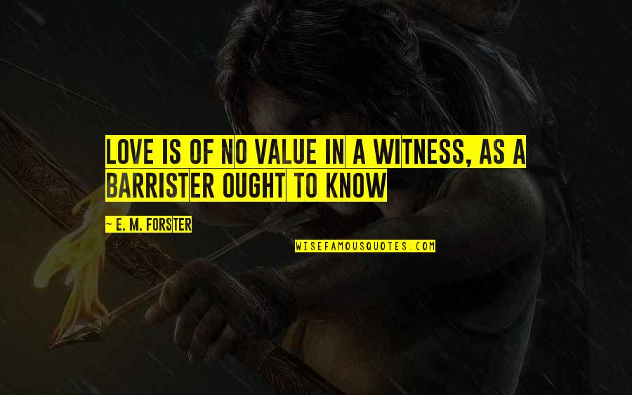 Starcevic Quotes By E. M. Forster: Love is of no value in a witness,