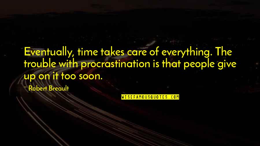 Starcevic Quotes By Robert Breault: Eventually, time takes care of everything. The trouble