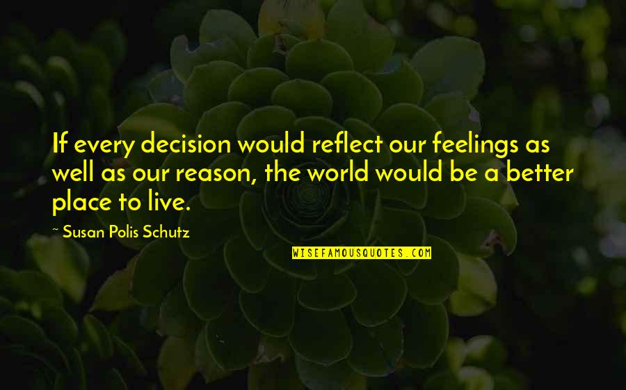 Starcevic Quotes By Susan Polis Schutz: If every decision would reflect our feelings as